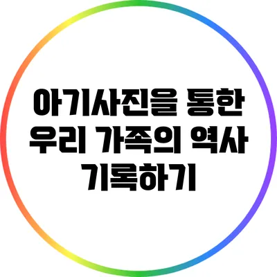 아기사진을 통한 우리 가족의 역사 기록하기