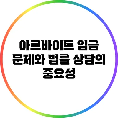 아르바이트 임금 문제와 법률 상담의 중요성