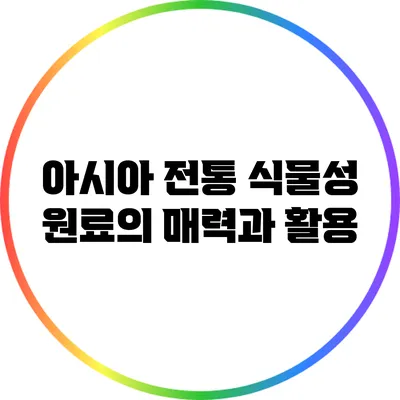 아시아 전통 식물성 원료의 매력과 활용