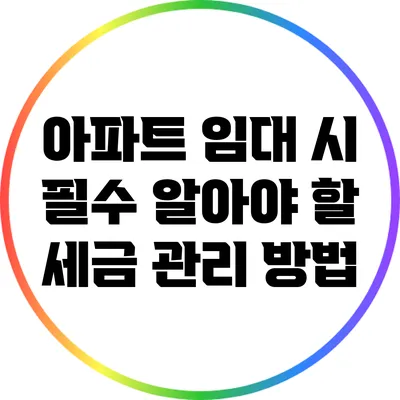 아파트 임대 시 필수 알아야 할 세금 관리 방법
