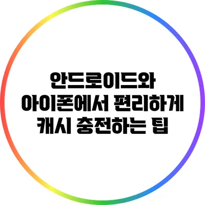 안드로이드와 아이폰에서 편리하게 캐시 충전하는 팁