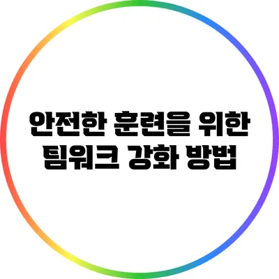 안전한 훈련을 위한 팀워크 강화 방법