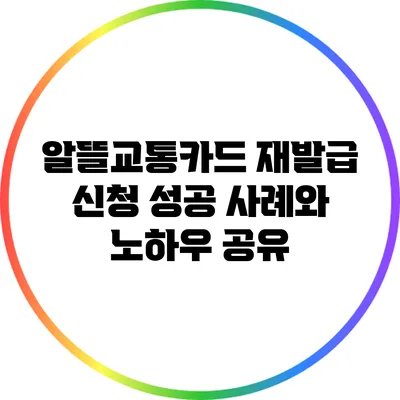 알뜰교통카드 재발급 신청 성공 사례와 노하우 공유