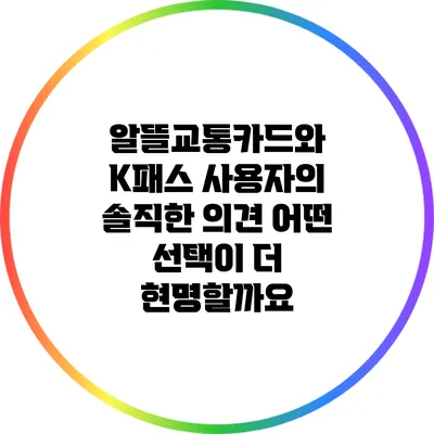 알뜰교통카드와 K패스 사용자의 솔직한 의견: 어떤 선택이 더 현명할까요?