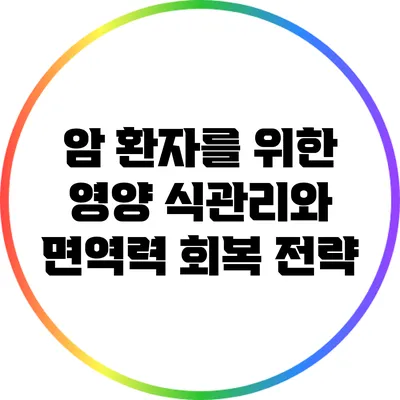 암 환자를 위한 영양 식관리와 면역력 회복 전략