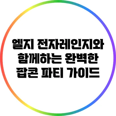 엘지 전자레인지와 함께하는 완벽한 팝콘 파티 가이드