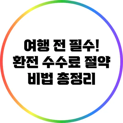 여행 전 필수! 환전 수수료 절약 비법 총정리