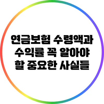 연금보험 수령액과 수익률: 꼭 알아야 할 중요한 사실들