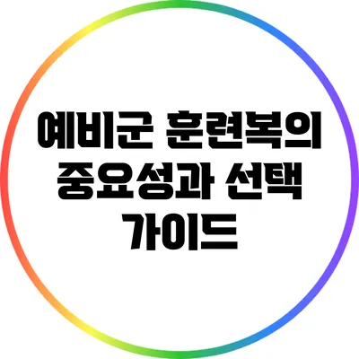 예비군 훈련복의 중요성과 선택 가이드