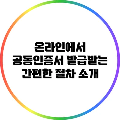 온라인에서 공동인증서 발급받는 간편한 절차 소개