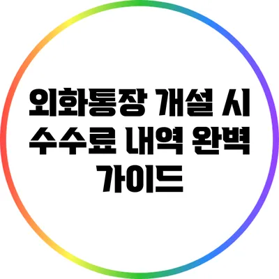 외화통장 개설 시 수수료 내역 완벽 가이드