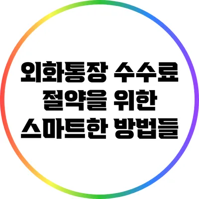 외화통장 수수료 절약을 위한 스마트한 방법들
