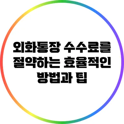 외화통장 수수료를 절약하는 효율적인 방법과 팁