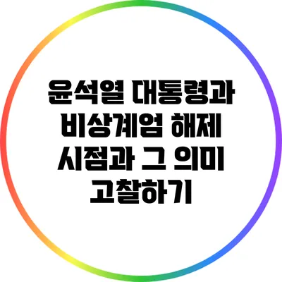 윤석열 대통령과 비상계엄 해제: 시점과 그 의미 고찰하기