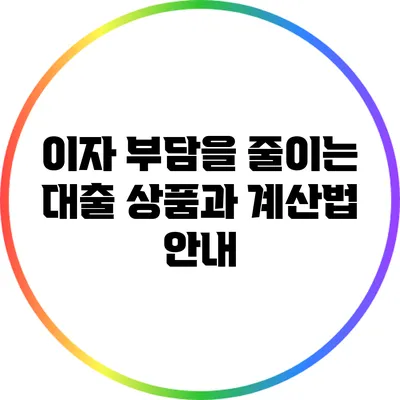 이자 부담을 줄이는 대출 상품과 계산법 안내