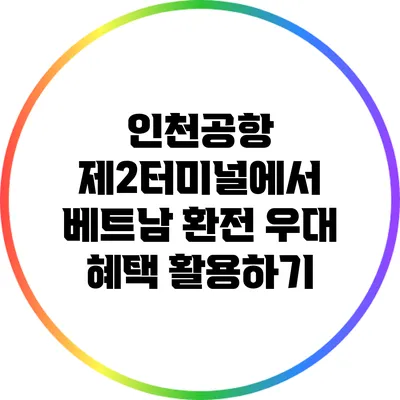 인천공항 제2터미널에서 베트남 환전 우대 혜택 활용하기