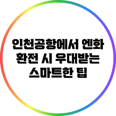 인천공항에서 엔화 환전 시 우대받는 스마트한 팁