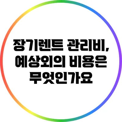 장기렌트 관리비, 예상외의 비용은 무엇인가요?