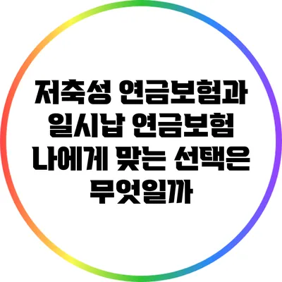 저축성 연금보험과 일시납 연금보험: 나에게 맞는 선택은 무엇일까?