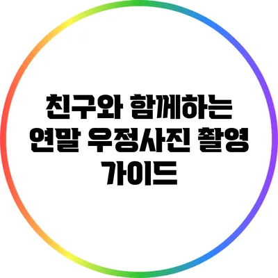 친구와 함께하는 연말 우정사진 촬영 가이드