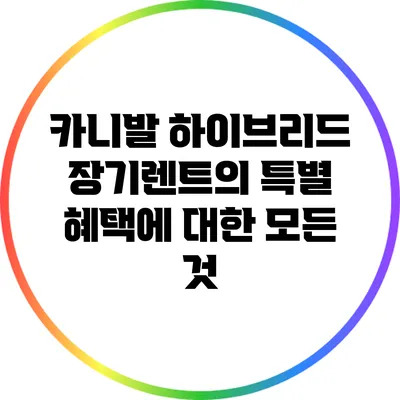 카니발 하이브리드 장기렌트의 특별 혜택에 대한 모든 것