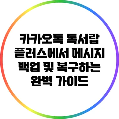 카카오톡 톡서랍 플러스에서 메시지 백업 및 복구하는 완벽 가이드