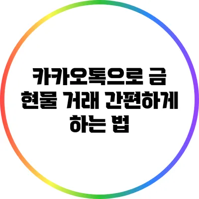 카카오톡으로 금 현물 거래 간편하게 하는 법