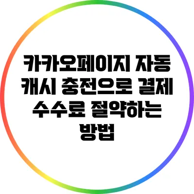 카카오페이지 자동 캐시 충전으로 결제 수수료 절약하는 방법