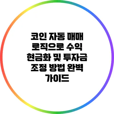 코인 자동 매매 로직으로 수익 현금화 및 투자금 조정 방법 완벽 가이드