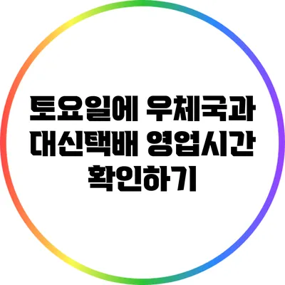 토요일에 우체국과 대신택배 영업시간 확인하기
