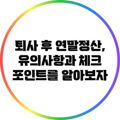 퇴사 후 연말정산, 유의사항과 체크 포인트를 알아보자