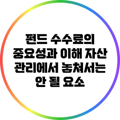펀드 수수료의 중요성과 이해: 자산 관리에서 놓쳐서는 안 될 요소