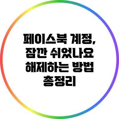 페이스북 계정, 잠깐 쉬었나요? 해제하는 방법 총정리