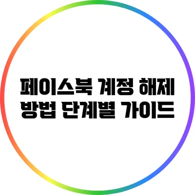 페이스북 계정 해제 방법: 단계별 가이드
