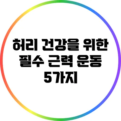 허리 건강을 위한 필수 근력 운동 5가지