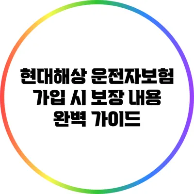 현대해상 운전자보험 가입 시 보장 내용 완벽 가이드