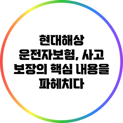 현대해상 운전자보험, 사고 보장의 핵심 내용을 파헤치다