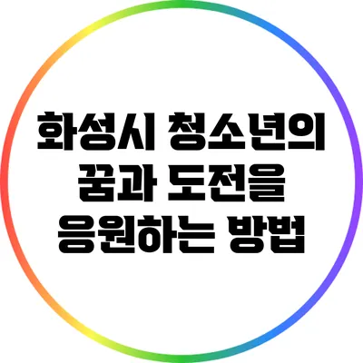 화성시 청소년의 꿈과 도전을 응원하는 방법