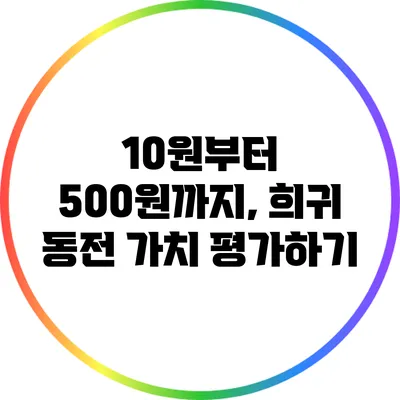 10원부터 500원까지, 희귀 동전 가치 평가하기