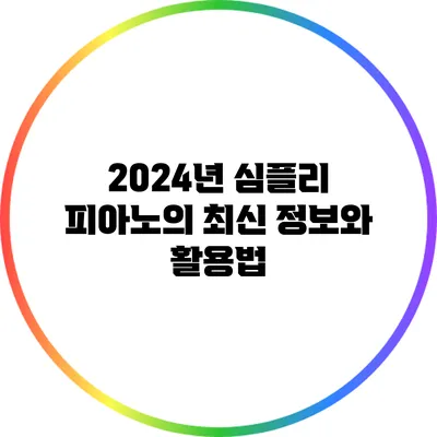 2024년 심플리 피아노의 최신 정보와 활용법
