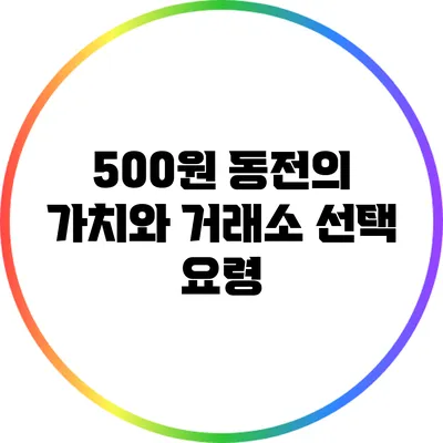 500원 동전의 가치와 거래소 선택 요령