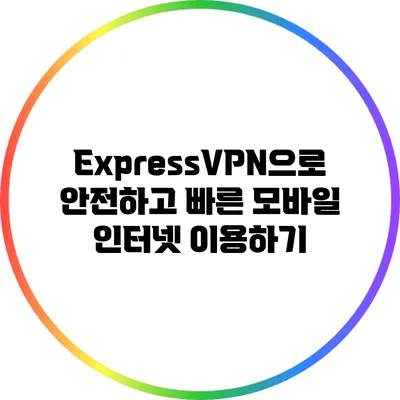 ExpressVPN으로 안전하고 빠른 모바일 인터넷 이용하기