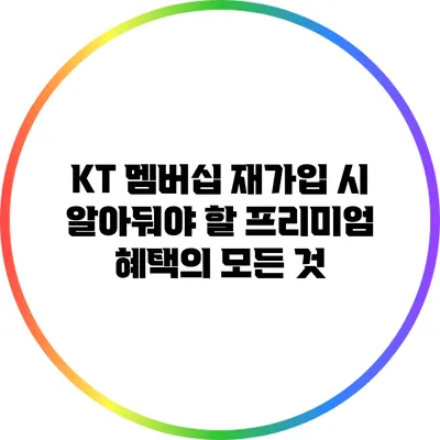 KT 멤버십 재가입 시 알아둬야 할 프리미엄 혜택의 모든 것