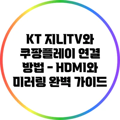 KT 지니TV와 쿠팡플레이 연결 방법 - HDMI와 미러링 완벽 가이드