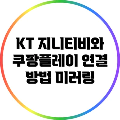 KT 지니티비와 쿠팡플레이 연결 방법: 미러링