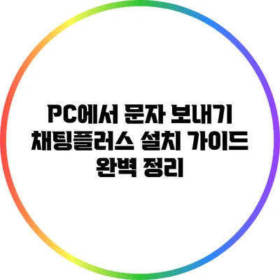 PC에서 문자 보내기: 채팅플러스 설치 가이드 완벽 정리