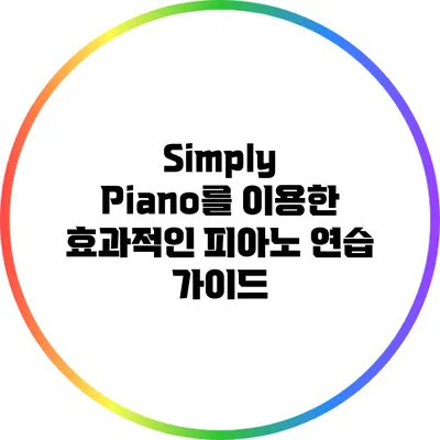 Simply Piano를 이용한 효과적인 피아노 연습 가이드