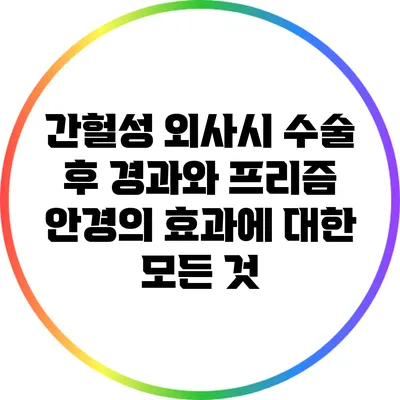 간헐성 외사시 수술 후 경과와 프리즘 안경의 효과에 대한 모든 것