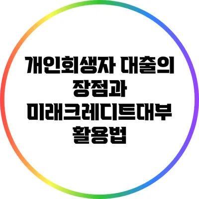 개인회생자 대출의 장점과 미래크레디트대부 활용법