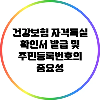 건강보험 자격득실 확인서 발급 및 주민등록번호의 중요성